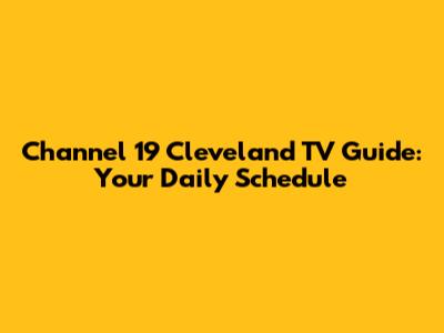 Channel 19 Cleveland TV Guide: Your Daily Schedule