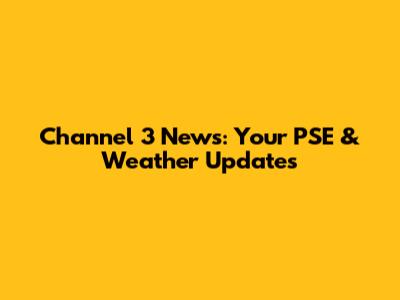Channel 3 News: Your PSE & Weather Updates