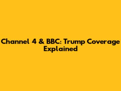 Channel 4 & BBC: Trump Coverage Explained
