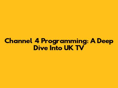 Channel 4 Programming: A Deep Dive Into UK TV