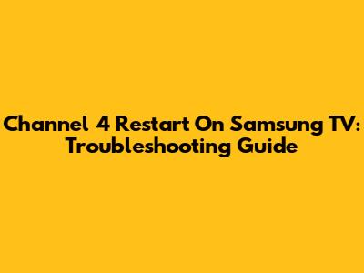 Channel 4 Restart On Samsung TV: Troubleshooting Guide