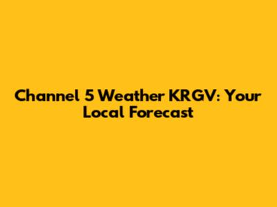 Channel 5 Weather KRGV: Your Local Forecast