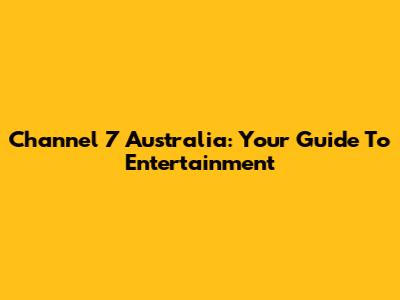 Channel 7 Australia: Your Guide To Entertainment