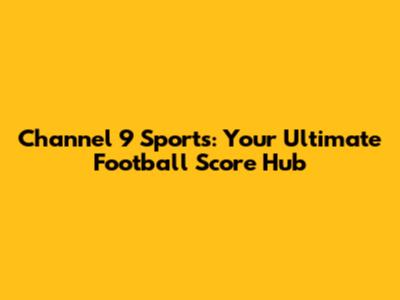 Channel 9 Sports: Your Ultimate Football Score Hub