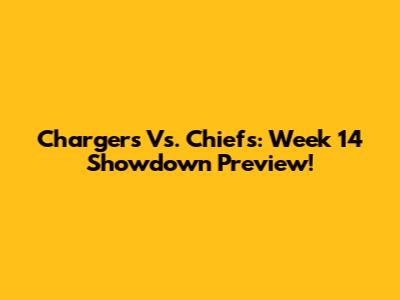 Chargers Vs. Chiefs: Week 14 Showdown Preview!