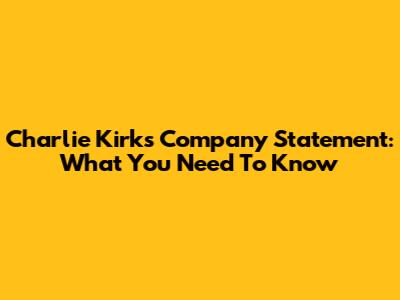 Charlie Kirk's Company Statement: What You Need To Know