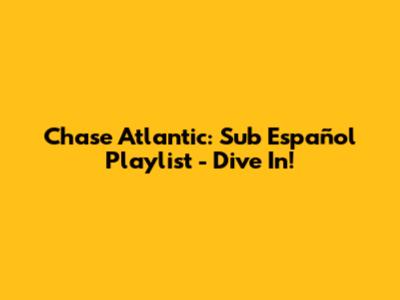 Chase Atlantic: Sub Español Playlist - Dive In!