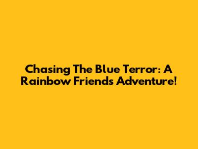 Chasing The Blue Terror: A Rainbow Friends Adventure!