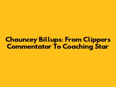 Chauncey Billups: From Clippers Commentator To Coaching Star