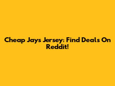 Cheap Jays Jersey: Find Deals On Reddit!
