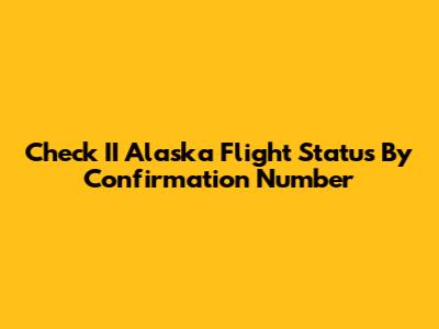 Check II Alaska Flight Status By Confirmation Number