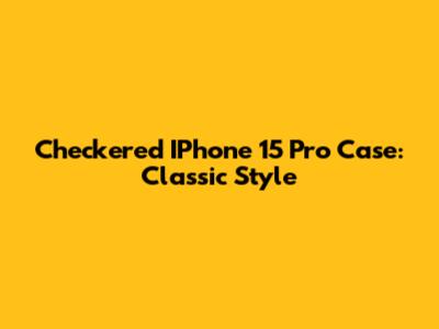 Checkered IPhone 15 Pro Case: Classic Style