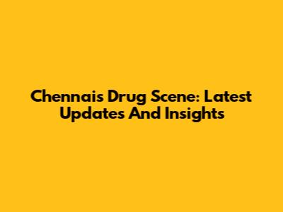 Chennai's Drug Scene: Latest Updates And Insights