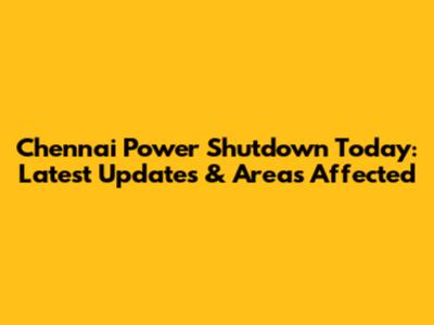 Chennai Power Shutdown Today: Latest Updates & Areas Affected