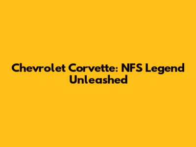 Chevrolet Corvette: NFS Legend Unleashed