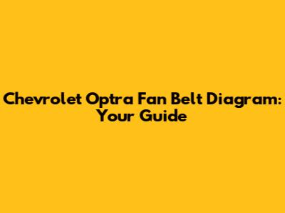 Chevrolet Optra Fan Belt Diagram: Your Guide