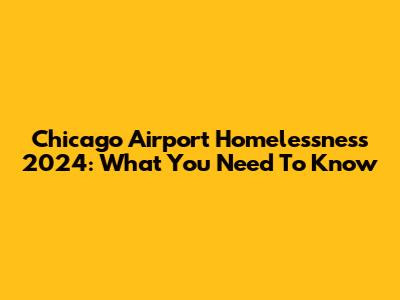 Chicago Airport Homelessness 2024: What You Need To Know