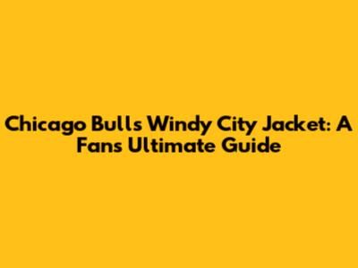 Chicago Bulls Windy City Jacket: A Fan's Ultimate Guide