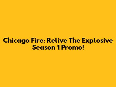 Chicago Fire: Relive The Explosive Season 1 Promo!