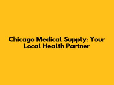 Chicago Medical Supply: Your Local Health Partner