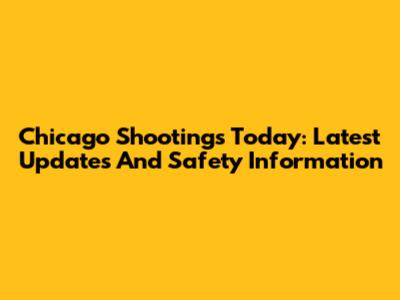 Chicago Shootings Today: Latest Updates And Safety Information