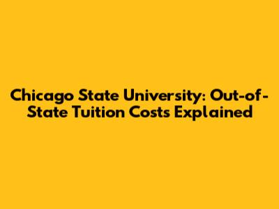 Chicago State University: Out-of-State Tuition Costs Explained