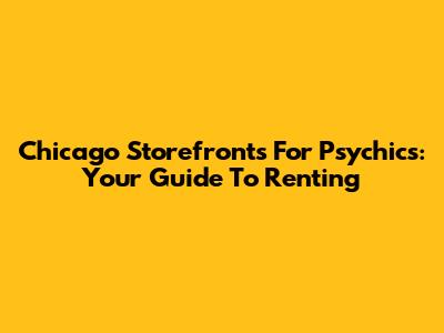 Chicago Storefronts For Psychics: Your Guide To Renting