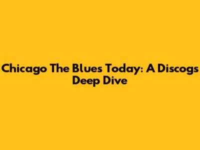 Chicago The Blues Today: A Discogs Deep Dive