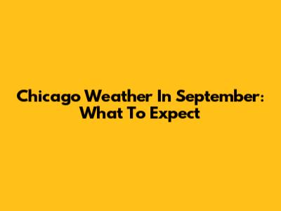 Chicago Weather In September: What To Expect