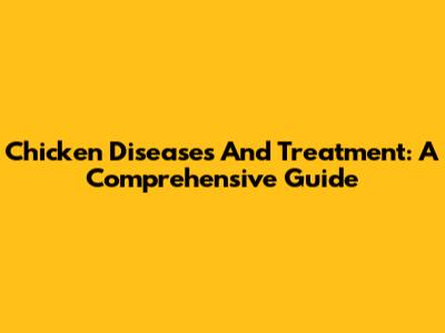 Chicken Diseases And Treatment: A Comprehensive Guide
