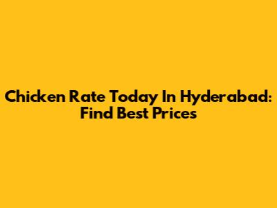 Chicken Rate Today In Hyderabad: Find Best Prices