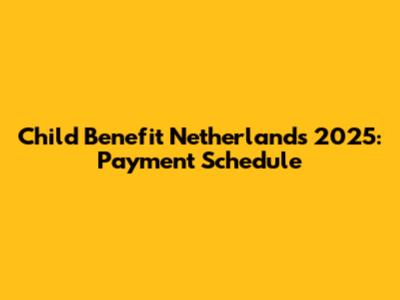 Child Benefit Netherlands 2025: Payment Schedule