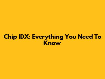 Chip IDX: Everything You Need To Know