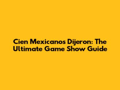 Cien Mexicanos Dijeron: The Ultimate Game Show Guide