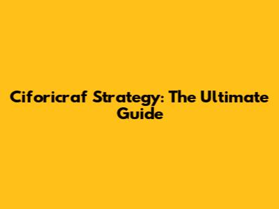 Ciforicraf Strategy: The Ultimate Guide