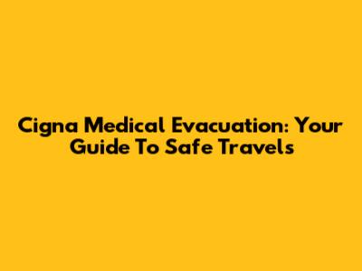 Cigna Medical Evacuation: Your Guide To Safe Travels