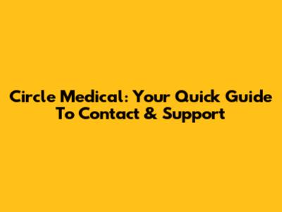 Circle Medical: Your Quick Guide To Contact & Support