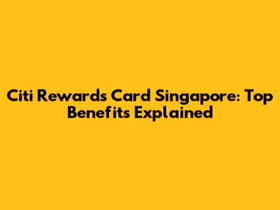 Citi Rewards Card Singapore: Top Benefits Explained