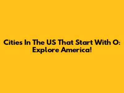 Cities In The US That Start With O: Explore America!