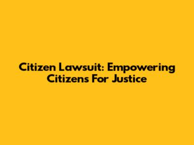 Citizen Lawsuit: Empowering Citizens For Justice