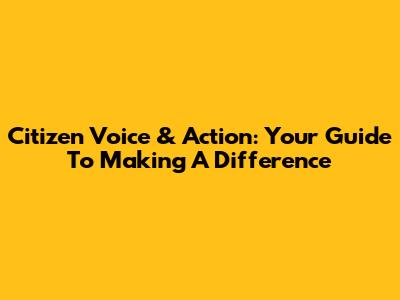 Citizen Voice & Action: Your Guide To Making A Difference