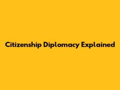 Citizenship Diplomacy Explained