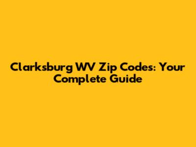 Clarksburg WV Zip Codes: Your Complete Guide