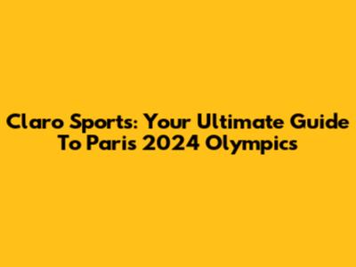 Claro Sports: Your Ultimate Guide To Paris 2024 Olympics