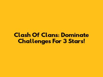 Clash Of Clans: Dominate Challenges For 3 Stars!