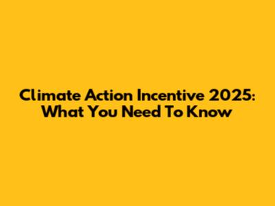 Climate Action Incentive 2025: What You Need To Know