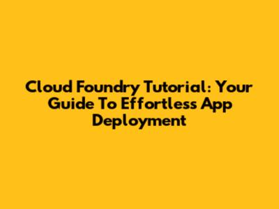 Cloud Foundry Tutorial: Your Guide To Effortless App Deployment