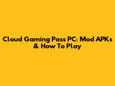 Cloud Gaming Pass PC: Mod APKs & How To Play