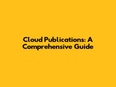 Cloud Publications: A Comprehensive Guide