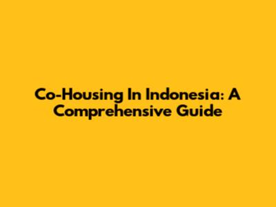 Co-Housing In Indonesia: A Comprehensive Guide